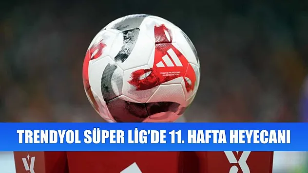 Trendyol Süper Lig'de 11. hafta heyecanı