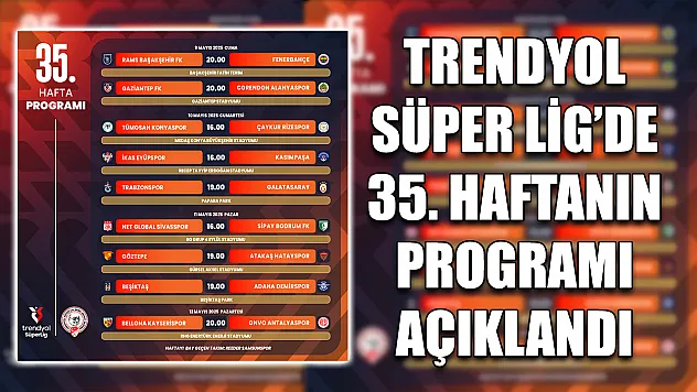 Trendyol Süper Lig'de 35. haftanın programı açıklandı