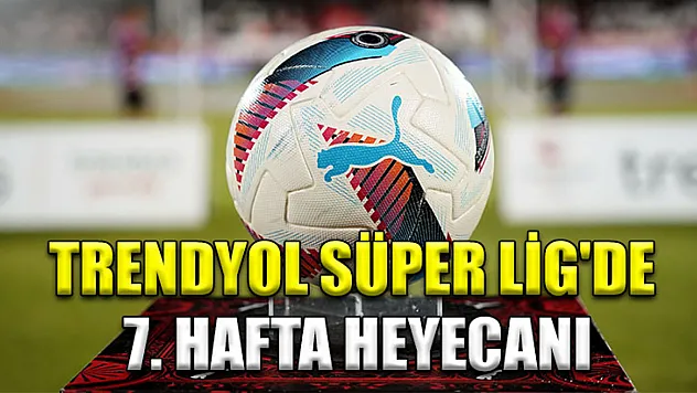 Trendyol Süper Lig'de 7. hafta heyecanı
