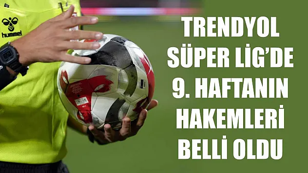 Trendyol Süper Lig'de 9. haftanın hakemleri belli oldu