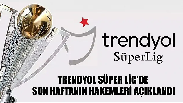 Trendyol Süper Lig'de son haftanın hakemleri açıklandı