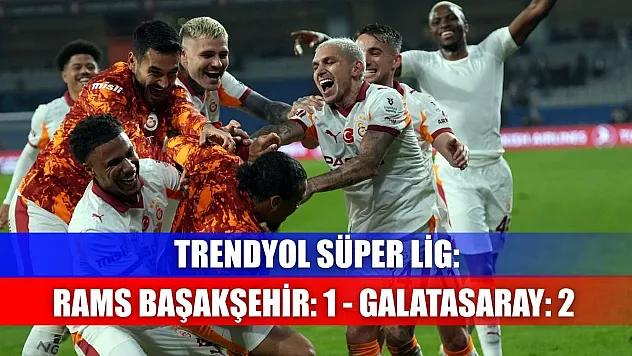 Trendyol Süper Lig: RAMS Başakşehir: 1 - Galatasaray: 2