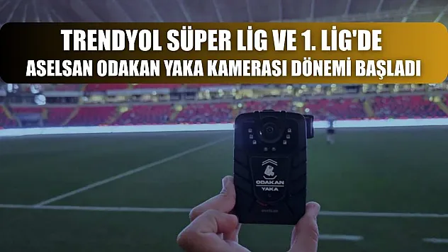 Trendyol Süper Lig ve 1. Lig'de Aselsan Odakan Yaka Kamerası Dönemi Başladı