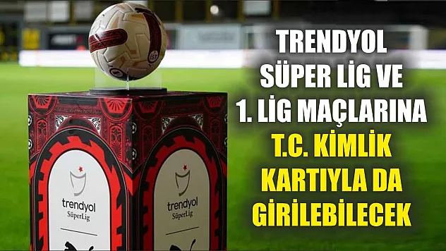 Trendyol Süper Lig ve 1. Lig maçlarına T.C. kimlik kartıyla da girilebilecek