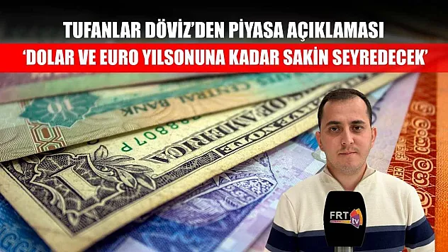 Tufanlar Döviz'den piyasa açıklaması: 'Dolar ve euro yılsonuna kadar sakin seyredecek'
