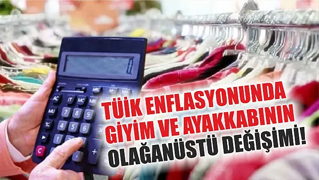 TÜİK enflasyonunda giyim ve ayakkabının olağanüstü değişimi!