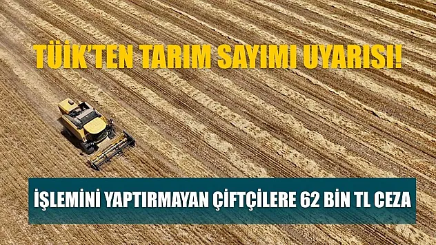 TÜİK'ten tarım sayımı uyarısı: İşlemini yaptırmayan çiftçilere 62 Bin TL ceza