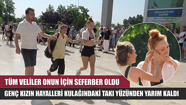 Tüm veliler onun için seferber oldu, Genç kızın hayalleri kulağındaki takı yüzünden yarım kaldı