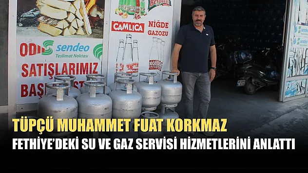 Tüpçü Muhammet Fuat Korkmaz, Fethiye'deki su ve gaz servisi hizmetlerini anlattı