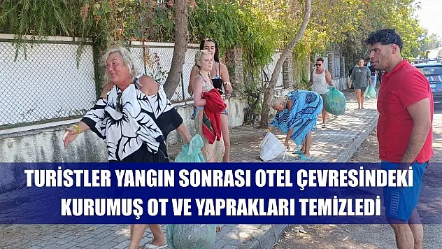 Turistler yangın sonrası otel çevresindeki kurumuş ot ve yaprakları temizledi