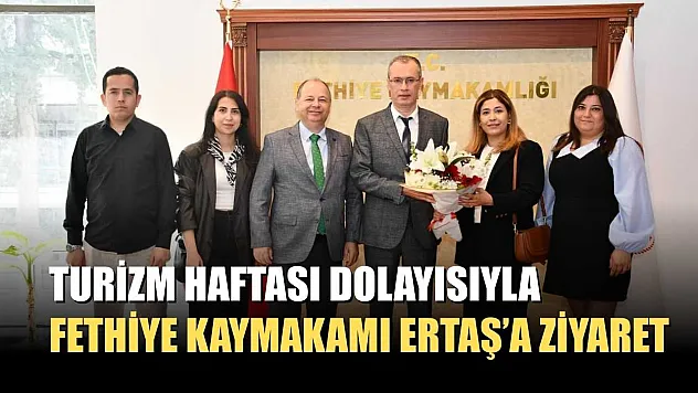 Turizm Haftası Dolayısıyla Fethiye Kaymakamı Ertaş'a Ziyaret