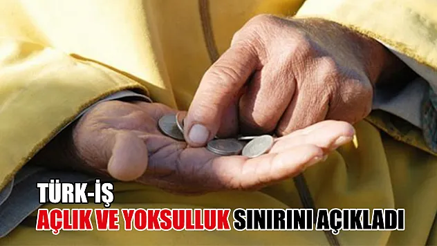 TÜRK-İŞ Mart ayı açlık ve yoksulluk sınırını açıkladı