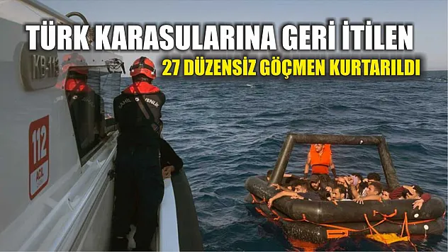 Türk karasularına geri itilen 27 düzensiz göçmen kurtarıldı