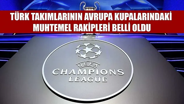 Türk takımlarının Avrupa kupalarındaki muhtemel rakipleri belli oldu