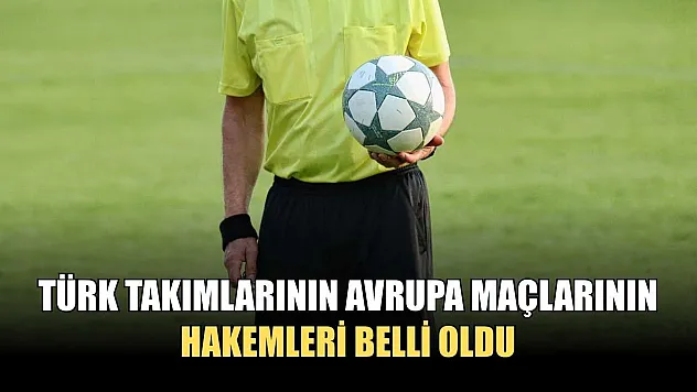 Türk takımlarının Avrupa maçlarının hakemleri belli oldu