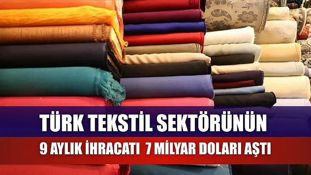 Türk tekstil sektörünün 9 aylık ihracatı 7 milyar doları aştı