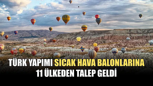 Türk yapımı sıcak hava balonlarına 11 ülkeden talep geldi