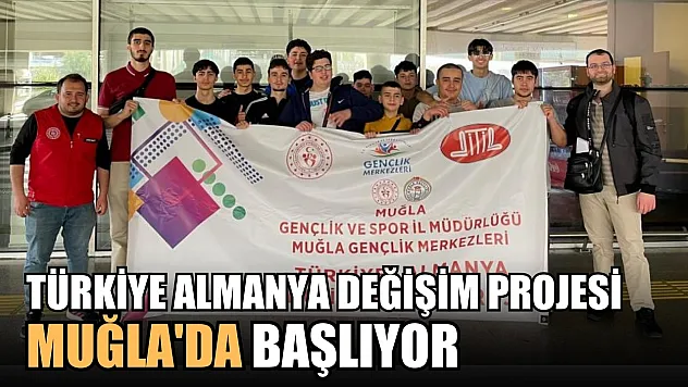Türkiye Almanya değişim projesi Muğla'da başlıyor