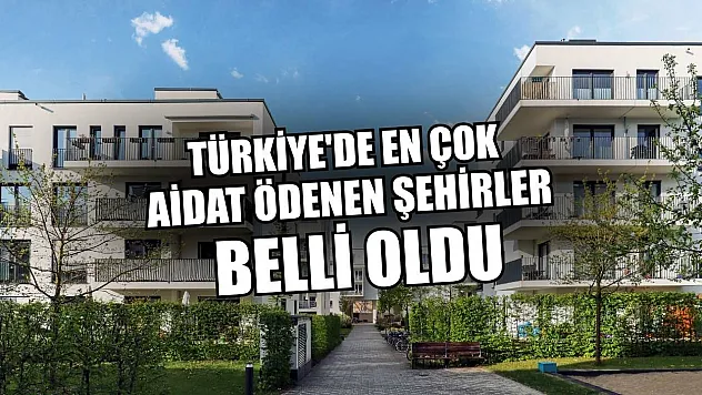 Türkiye'de en çok aidat ödenen şehirler belli oldu