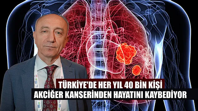 Türkiye'de her yıl 40 bin kişi akciğer kanserinden hayatını kaybediyor