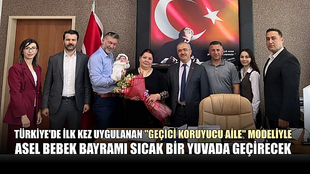 Türkiye'de ilk kez uygulanan 'Geçici Koruyucu Aile' modeliyle Asel bebek bayramı sıcak bir yuvada geçirecek