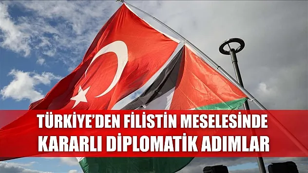 Türkiye'den Filistin Meselesinde Kararlı Diplomatik Adımlar