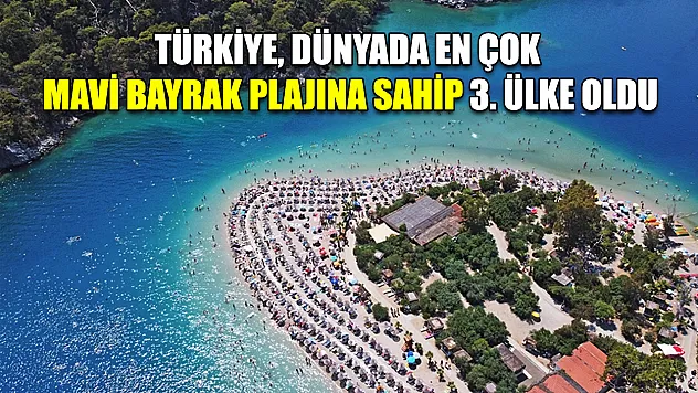 Türkiye, dünyada en çok Mavi Bayrak plajına sahip 3. ülke oldu