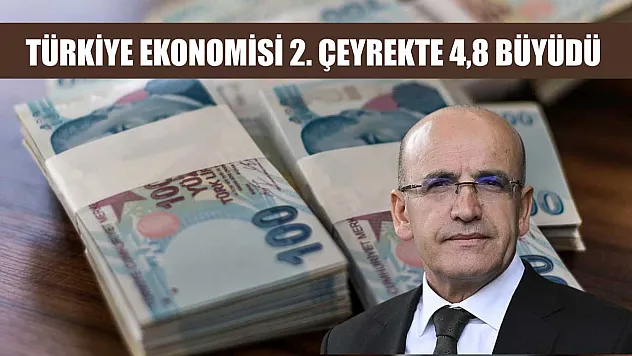 Türkiye ekonomisi 2. çeyrekte 4,8 büyüdü