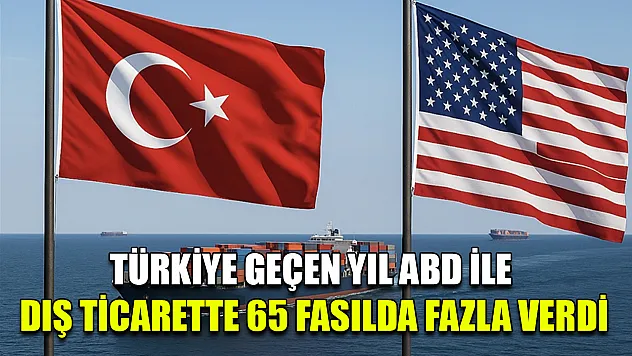 Türkiye geçen yıl ABD ile dış ticarette 65 fasılda fazla verdi