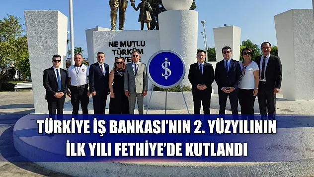 Türkiye İş Bankası'nın 2. Yüzyılının İlk Yılı Fethiye'de Kutlandı