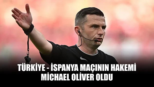 Türkiye - İspanya maçının hakemi Michael Oliver oldu
