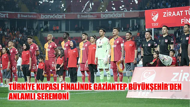Türkiye Kupası finalinde Gaziantep Büyükşehir'den anlamlı seremoni