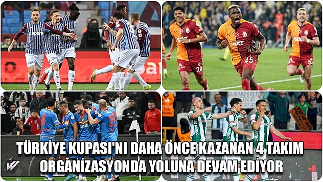 Türkiye Kupası'nı daha önce kazanan 4 takım organizasyonda yoluna devam ediyor