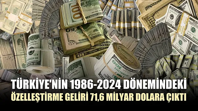 Türkiye'nin 1986-2024 dönemindeki özelleştirme geliri 71,6 milyar dolara çıktı