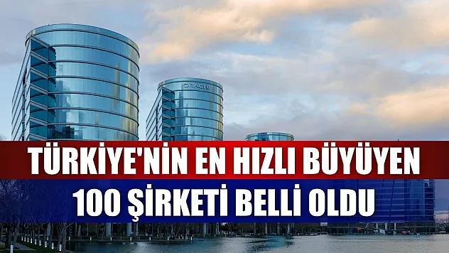 Türkiye'nin en hızlı büyüyen 100 şirketi belli oldu