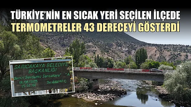 Türkiye'nin en sıcak yeri seçilen ilçede termometreler 43 dereceyi gösterdi