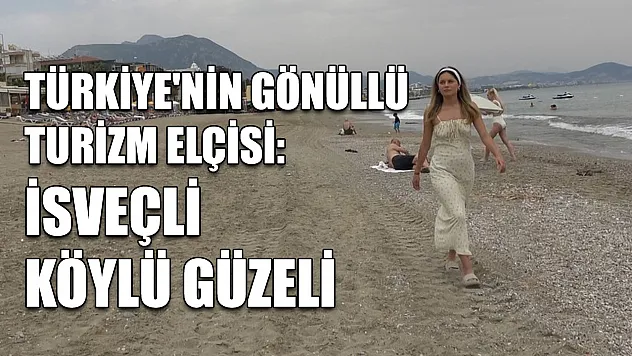 Türkiye'nin gönüllü turizm elçisi: İsveçli köylü güzeli