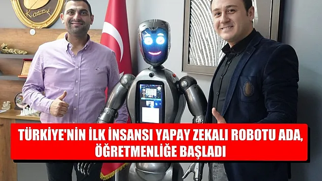 Türkiye'nin ilk insansı yapay zekalı robotu Ada, öğretmenliğe başladı