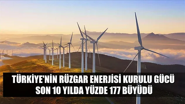 Türkiye'nin rüzgar enerjisi kurulu gücü son 10 yılda yüzde 177 büyüdü