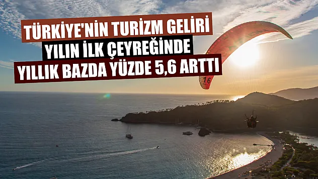 Türkiye'nin turizm geliri yılın ilk çeyreğinde yıllık bazda yüzde 5,6 arttı