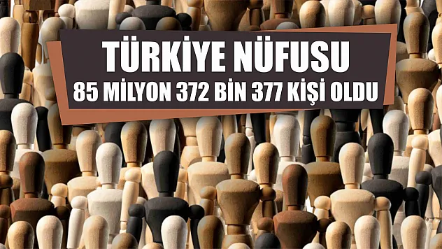 Türkiye nüfusu 85 milyon 372 bin 377 kişi oldu