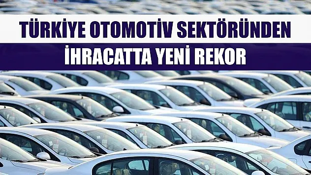 Türkiye otomotiv sektöründen ihracatta yeni rekor