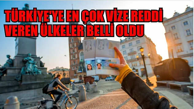 Türkiye'ye en çok vize reddi veren ülkeler belli oldu