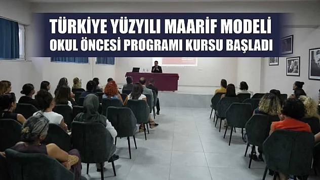 Türkiye Yüzyılı Maarif Modeli Okul Öncesi Programı kursu başladı