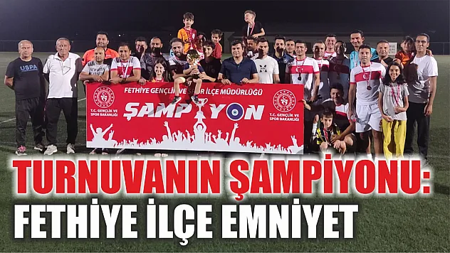 Turnuvanın şampiyonu: Fethiye İlçe Emniyet 