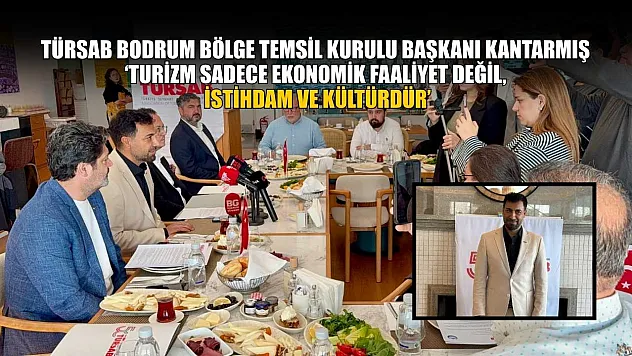 TÜRSAB Bodrum Bölge Temsil Kurulu Başkanı Kantarmış: 'Turizm sadece ekonomik faaliyet değil, istihdam ve kültürdür'