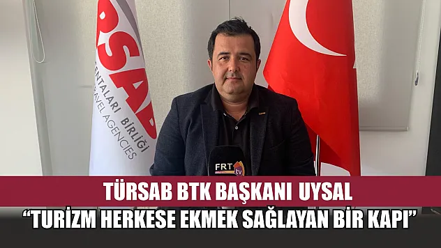 TÜRSAB BTK Başkanı Uysal, 'Turizm herkese ekmek sağlayan bir kapı'