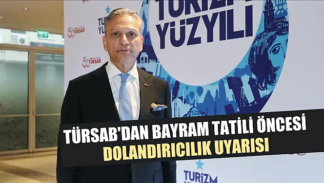 TÜRSAB'dan bayram tatili öncesi dolandırıcılık uyarısı