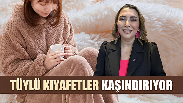 Tüylü kıyafetler kaşındırıyor
