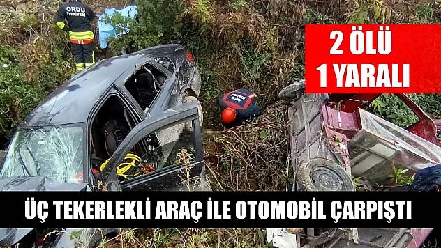 Üç tekerlekli araç ile otomobil çarpıştı: 2 ölü, 1 yaralı
